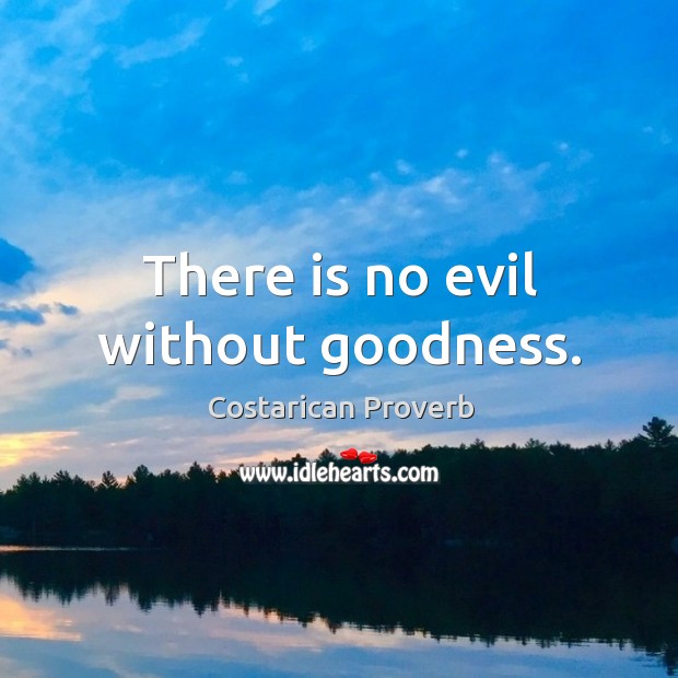 There is no evil without goodness. Image