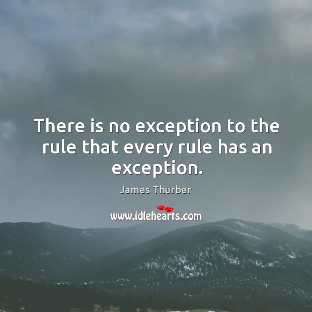There is no exception to the rule that every rule has an exception. Image