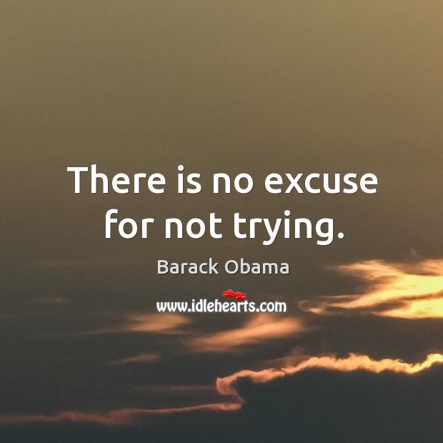 There is no excuse for not trying. Image