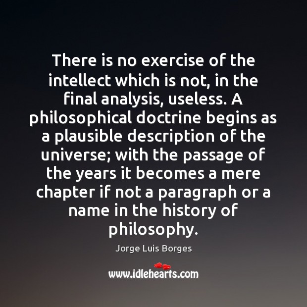 There is no exercise of the intellect which is not, in the Jorge Luis Borges Picture Quote