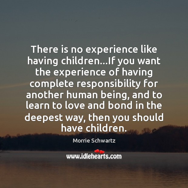 There is no experience like having children…If you want the experience Image
