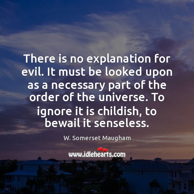There is no explanation for evil. It must be looked upon as Image