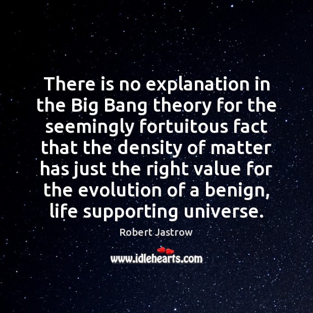 There is no explanation in the Big Bang theory for the seemingly Robert Jastrow Picture Quote