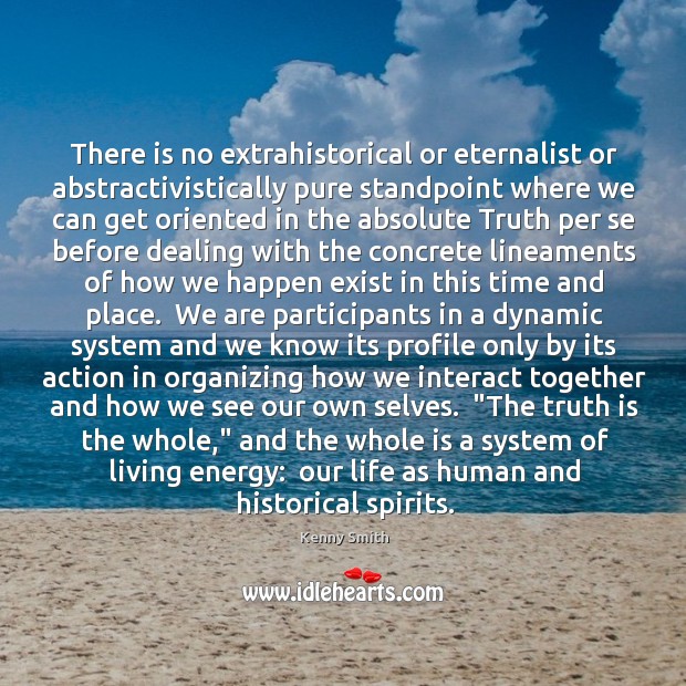There is no extrahistorical or eternalist or abstractivistically pure standpoint where we Kenny Smith Picture Quote