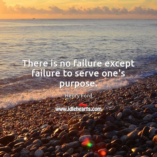 There is no failure except failure to serve one’s purpose. Image