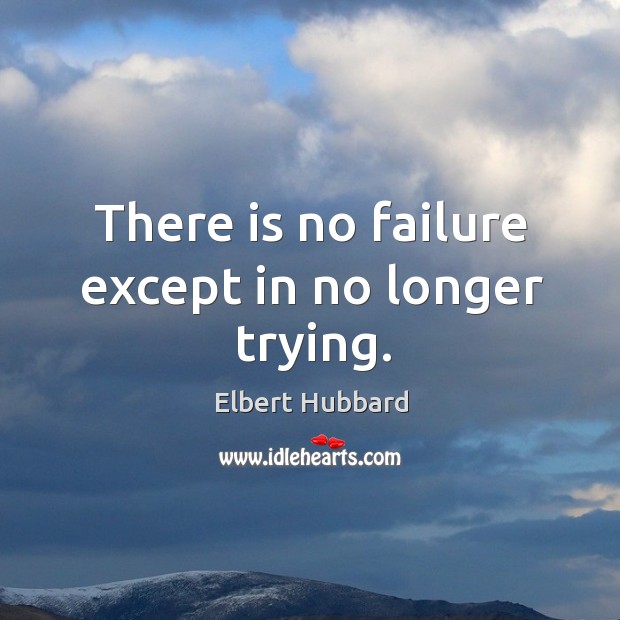 There is no failure except in no longer trying. Image