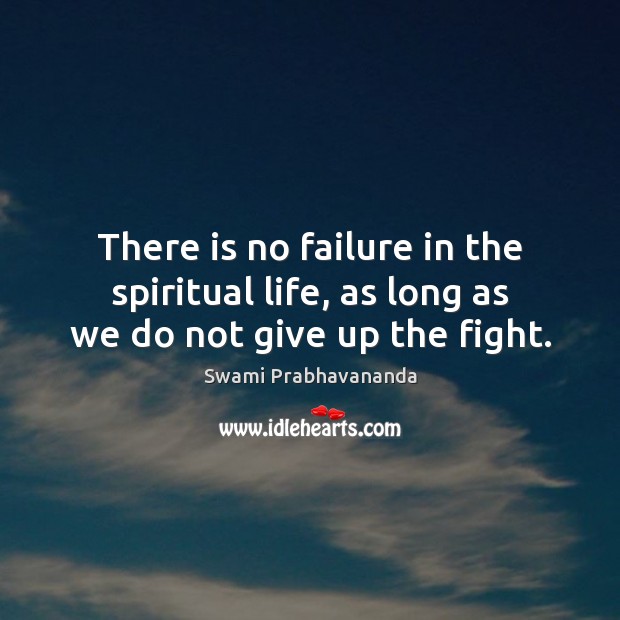 There is no failure in the spiritual life, as long as we do not give up the fight. Don’t Give Up Quotes Image