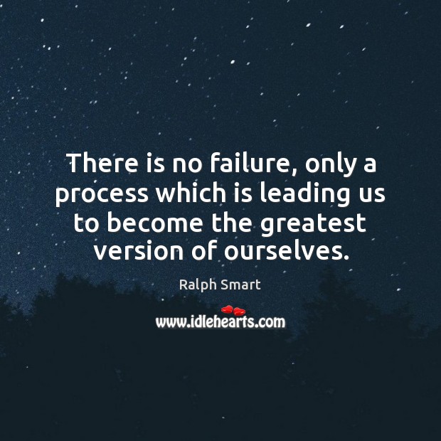 There is no failure, only a process which is leading us to Ralph Smart Picture Quote