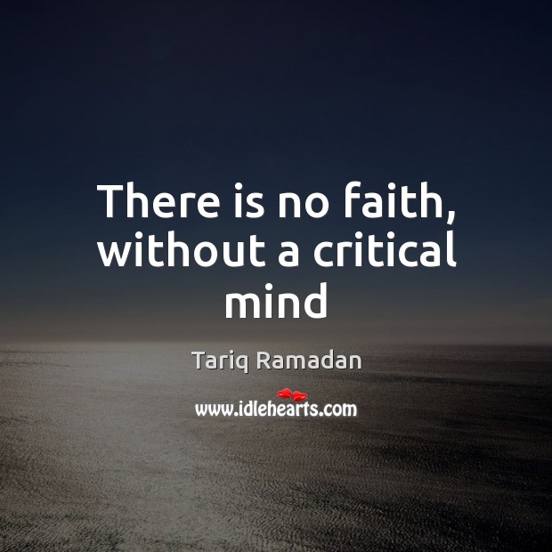 There is no faith, without a critical mind Tariq Ramadan Picture Quote