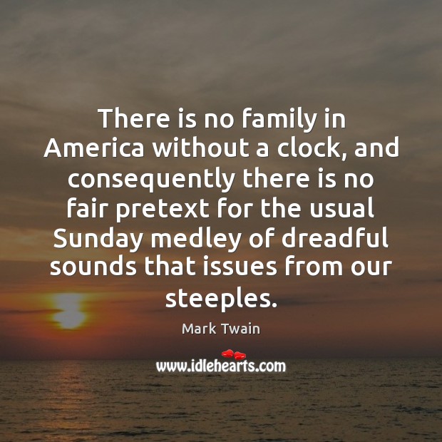 There is no family in America without a clock, and consequently there Mark Twain Picture Quote