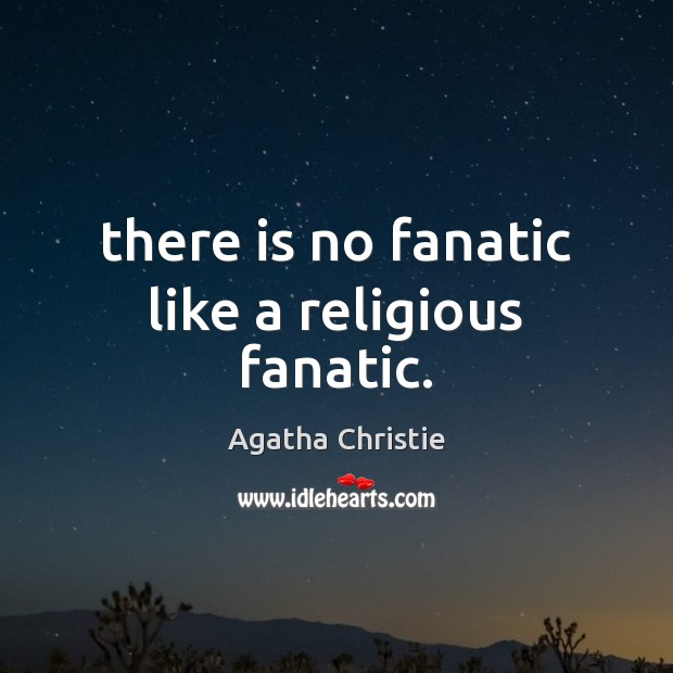 There is no fanatic like a religious fanatic. Agatha Christie Picture Quote