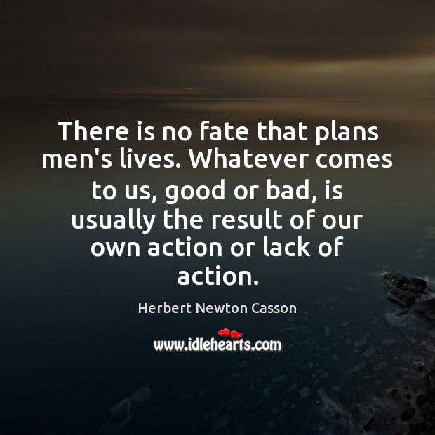 There is no fate that plans men’s lives. Whatever comes to us, Image