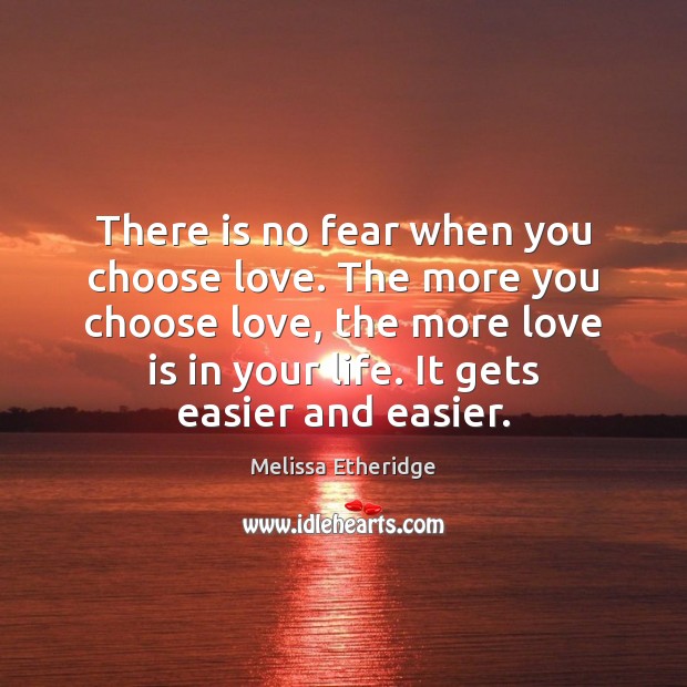 There is no fear when you choose love. The more you choose Melissa Etheridge Picture Quote