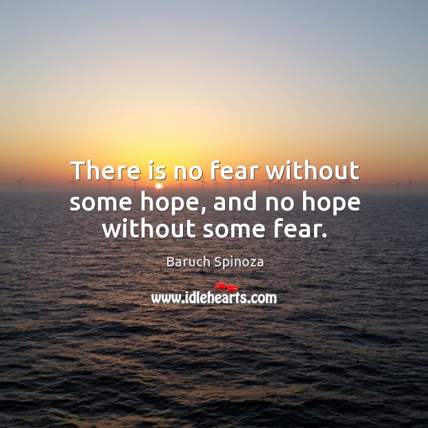 There is no fear without some hope, and no hope without some fear. Baruch Spinoza Picture Quote