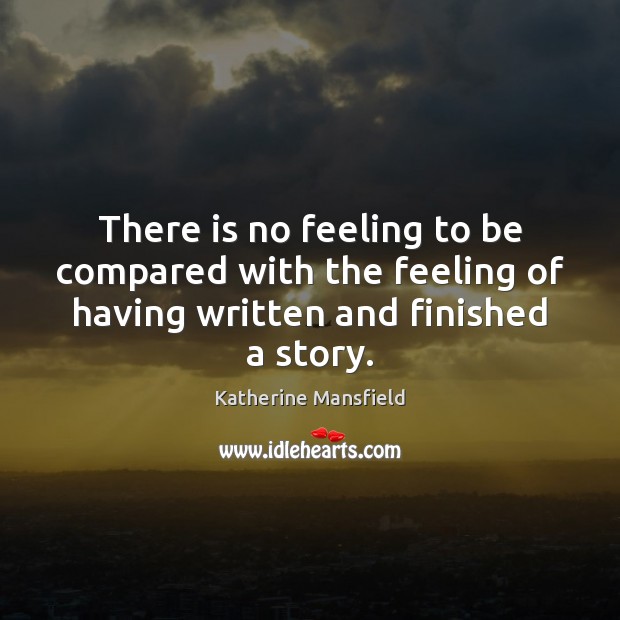 There is no feeling to be compared with the feeling of having Katherine Mansfield Picture Quote