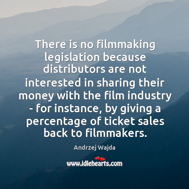 There is no filmmaking legislation because distributors are not interested in sharing Andrzej Wajda Picture Quote