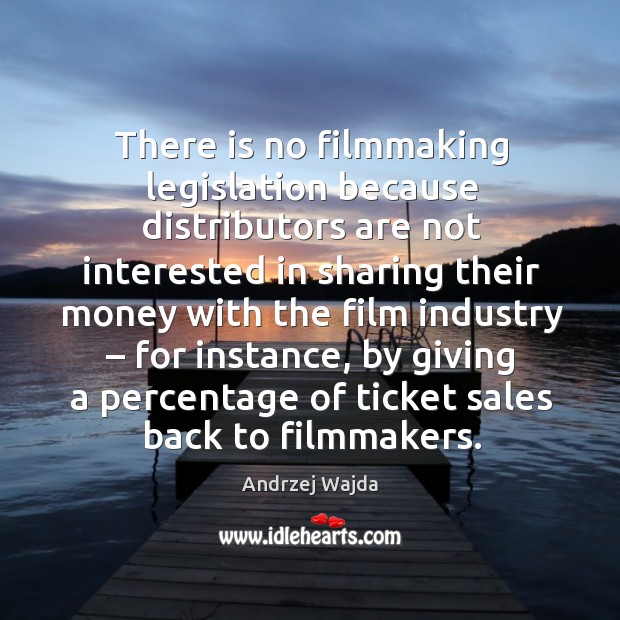 There is no filmmaking legislation because distributors are not interested in sharing their Image