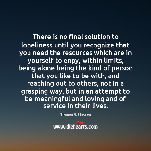 There is no final solution to loneliness until you recognize that you Truman G. Madsen Picture Quote