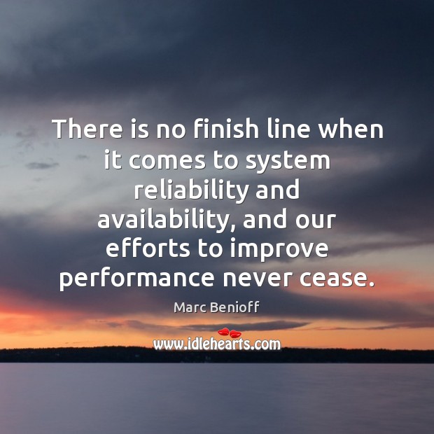 There is no finish line when it comes to system reliability and Marc Benioff Picture Quote