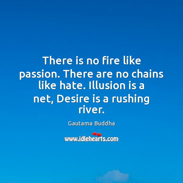 There is no fire like passion. There are no chains like hate. Gautama Buddha Picture Quote