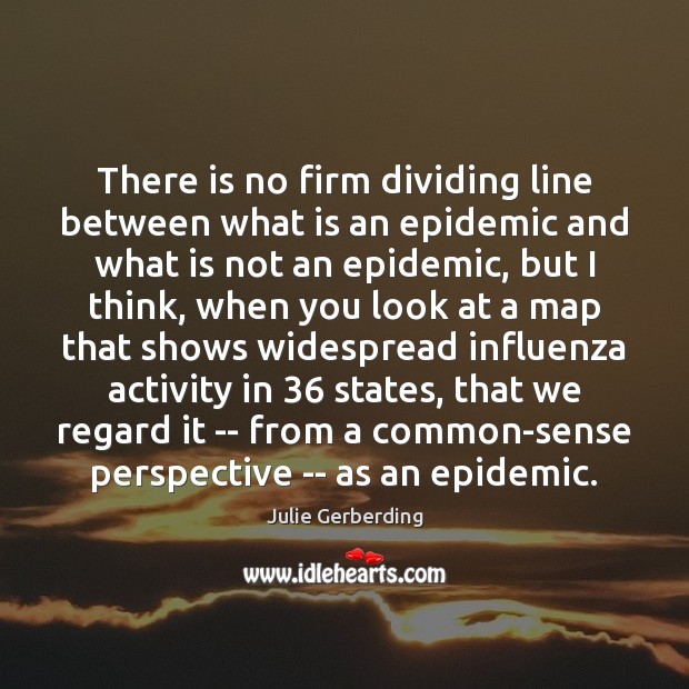 There is no firm dividing line between what is an epidemic and Julie Gerberding Picture Quote