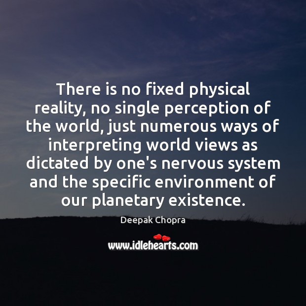 There is no fixed physical reality, no single perception of the world, Deepak Chopra Picture Quote
