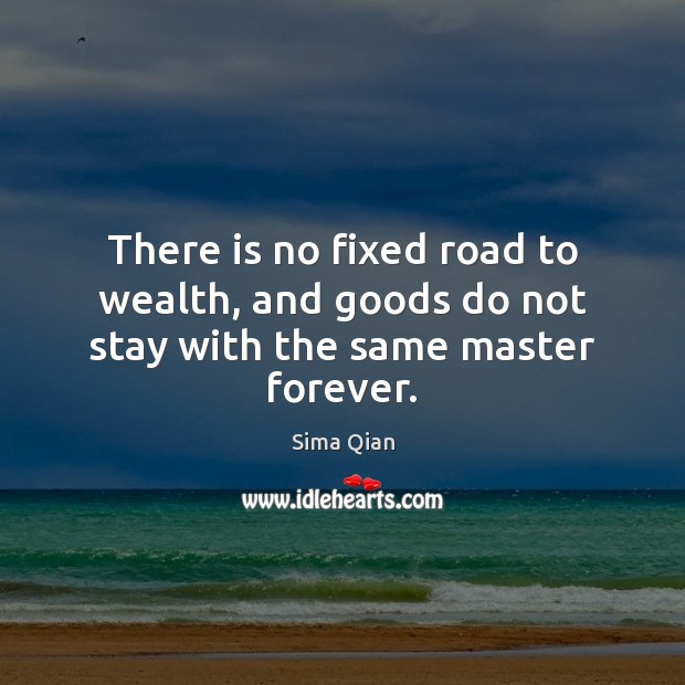There is no fixed road to wealth, and goods do not stay with the same master forever. Image