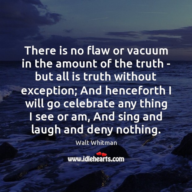 There is no flaw or vacuum in the amount of the truth Walt Whitman Picture Quote