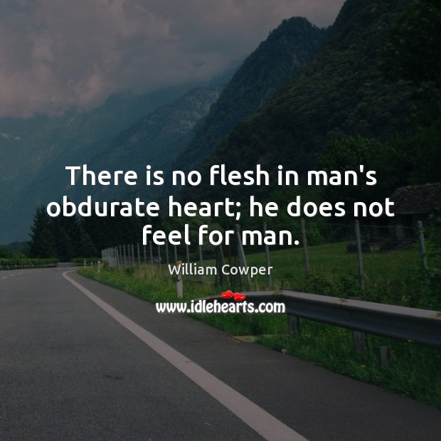 There is no flesh in man’s obdurate heart; he does not feel for man. Image