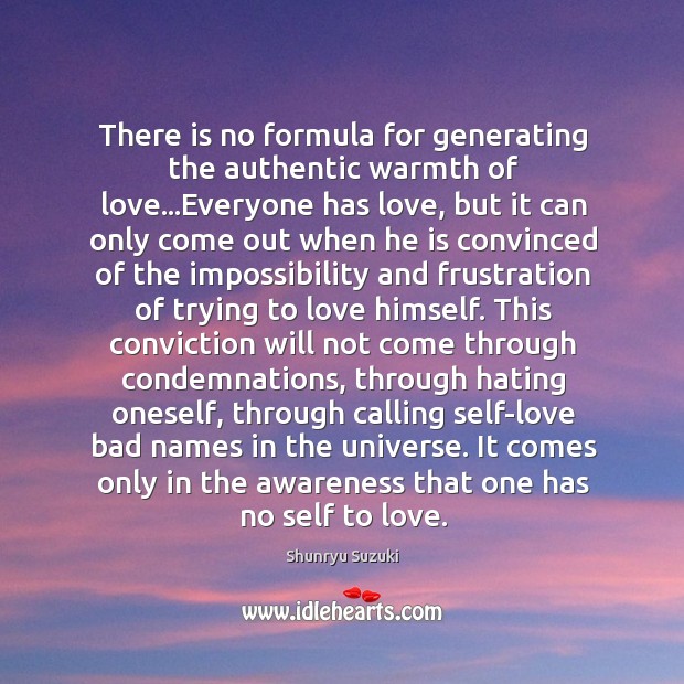 There is no formula for generating the authentic warmth of love…Everyone Shunryu Suzuki Picture Quote