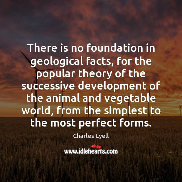 There is no foundation in geological facts, for the popular theory of Image