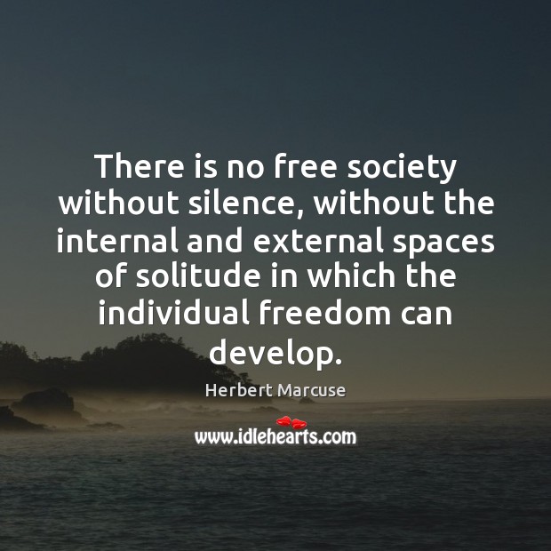There is no free society without silence, without the internal and external Herbert Marcuse Picture Quote