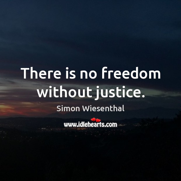 There is no freedom without justice. Simon Wiesenthal Picture Quote