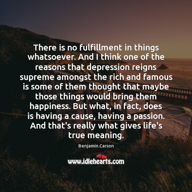 There is no fulfillment in things whatsoever. And I think one of Benjamin Carson Picture Quote