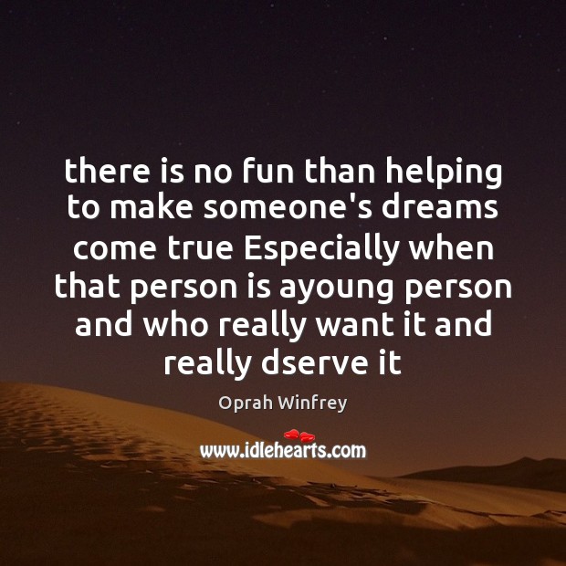 There is no fun than helping to make someone’s dreams come true Oprah Winfrey Picture Quote