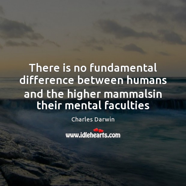 There is no fundamental difference between humans and the higher mammalsin their Charles Darwin Picture Quote