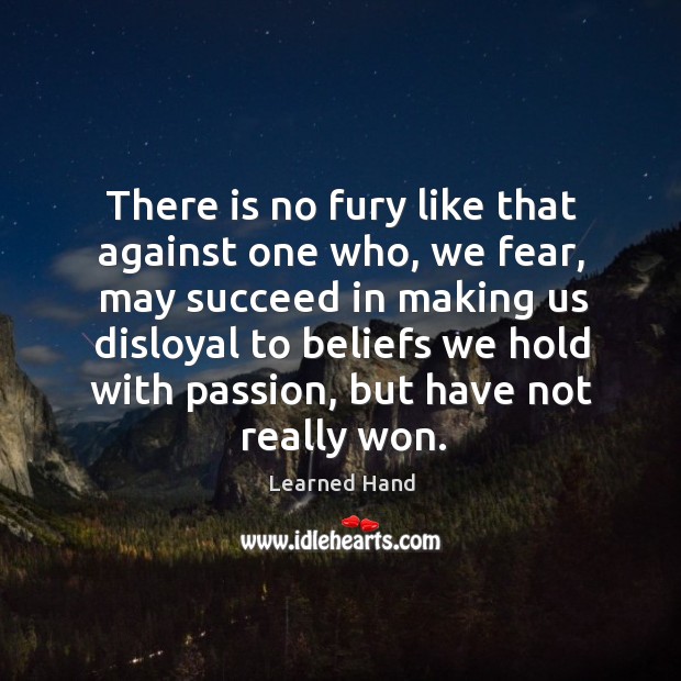 There is no fury like that against one who, we fear, may Learned Hand Picture Quote