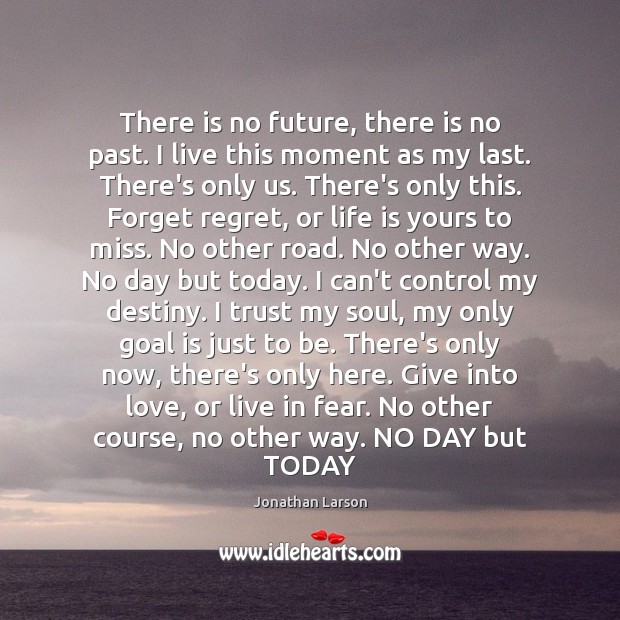 There is no future, there is no past. I live this moment Jonathan Larson Picture Quote