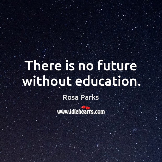 There is no future without education. Rosa Parks Picture Quote