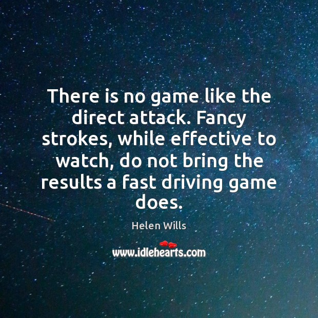 There is no game like the direct attack. Fancy strokes, while effective Helen Wills Picture Quote