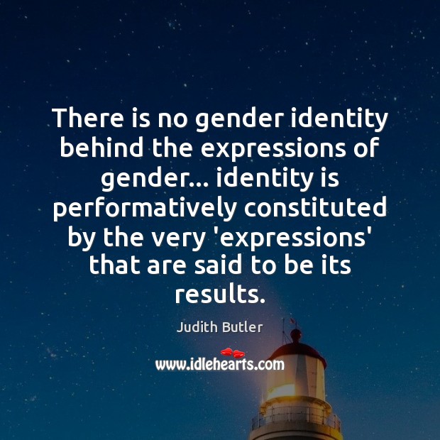 There is no gender identity behind the expressions of gender… identity is Judith Butler Picture Quote