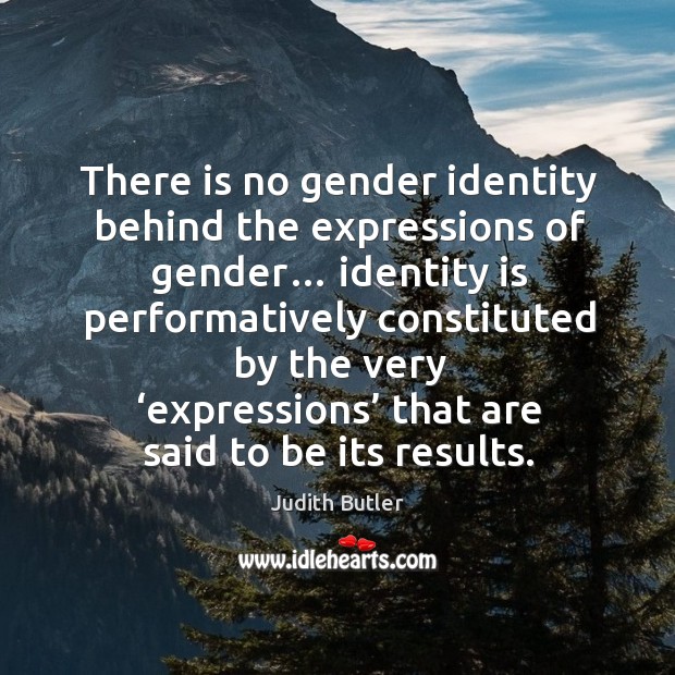 There is no gender identity behind the expressions of gender… Judith Butler Picture Quote