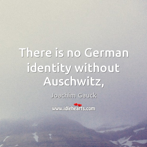 There is no German identity without Auschwitz, Joachim Gauck Picture Quote