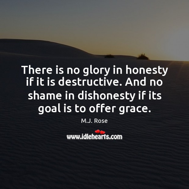 There is no glory in honesty if it is destructive. And no M.J. Rose Picture Quote
