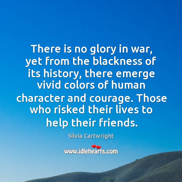 There is no glory in war, yet from the blackness of its history, there emerge vivid colors Image