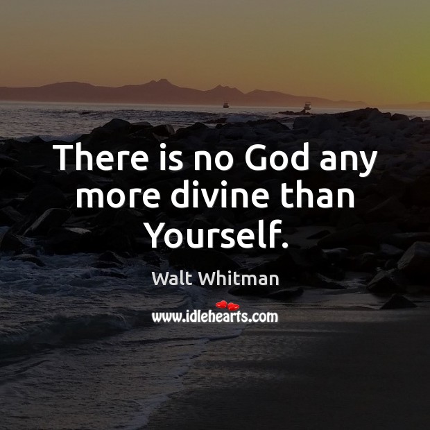 There is no God any more divine than Yourself. Walt Whitman Picture Quote