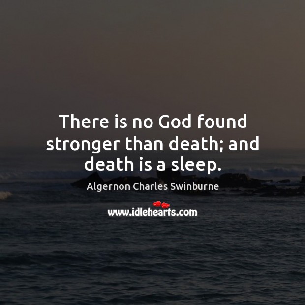 There is no God found stronger than death; and death is a sleep. Image