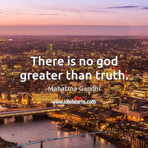 There is no God greater than truth. Mahatma Gandhi Picture Quote