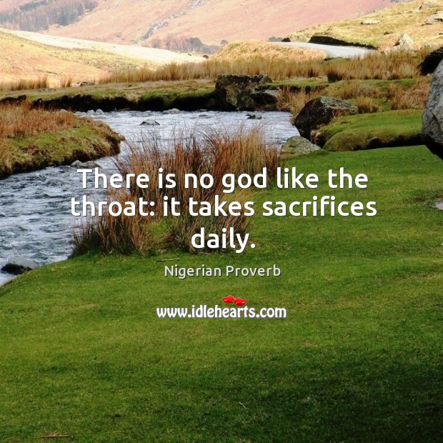 There is no God like the throat: it takes sacrifices daily. Nigerian Proverbs Image