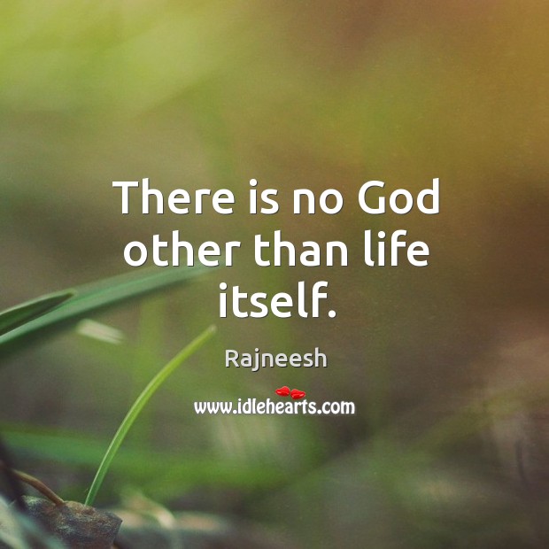 There is no God other than life itself. Rajneesh Picture Quote